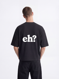 OVERSIZED TEE - Eh?