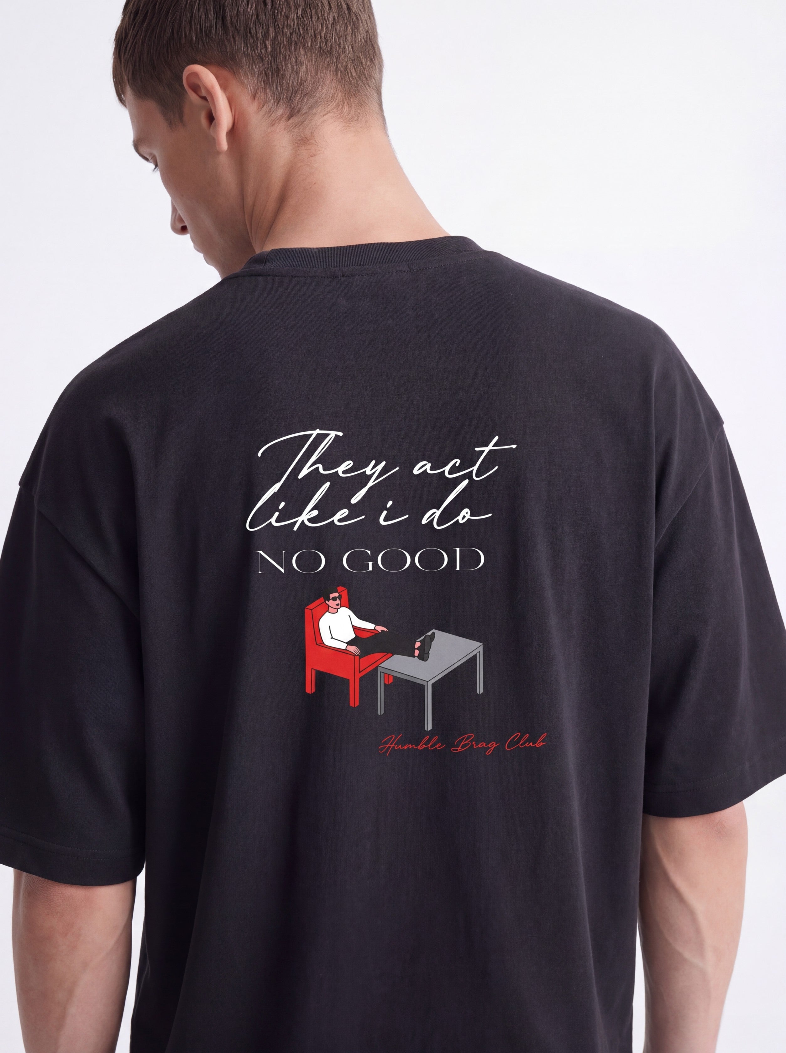OVERSIZED TEE - They act like i do no good